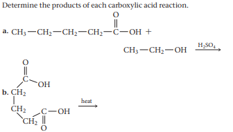 Determine the products of each carboxylic acid reaction.
a. CH3-CH2-CH2-CH,-C-OH +
H,SO,
CH, — CH,— он
HO.
b. CH2
heat
CH2
C-OH
CH2
