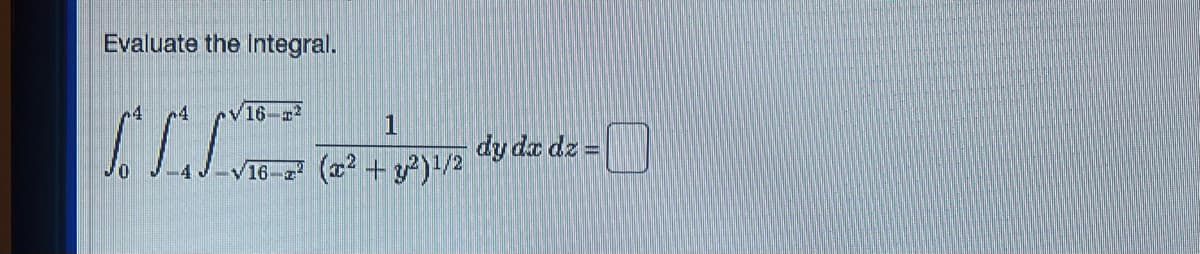 Evaluate the integral.
CL
16-2
1
16-² (x² + y²)¹/2
dy da dz =