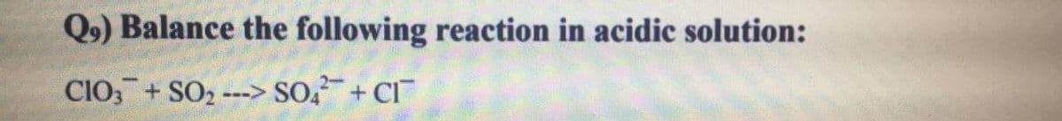 Q2) Balance the following reaction in acidic solution:
CIO, + SO2 ---> SO,+ CI
