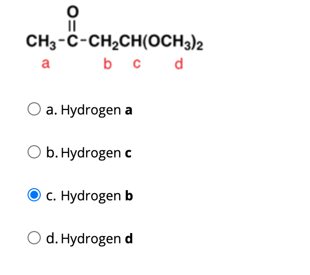 II
CH3-C-CH2CH(OCH3)2
b c d
a
О а. Нydrogen
b. Hydrogen c
c. Hydrogen b
O d. Hydrogen d
