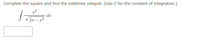 Complete the square and find the indefinite integral. (Use C for the constant of integration.)
x²
√ √₂x²x²x
dx
2x - x²