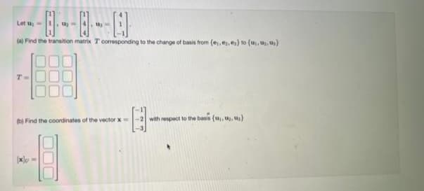 Let u
(a) Find the transition matrix T corresponding to the change of basis from (es. e. e) to (₁,₂,₂)
(b) Find the coordinates of the vector x =
100
-2 with respect to the basis (₁, ₂, 3)