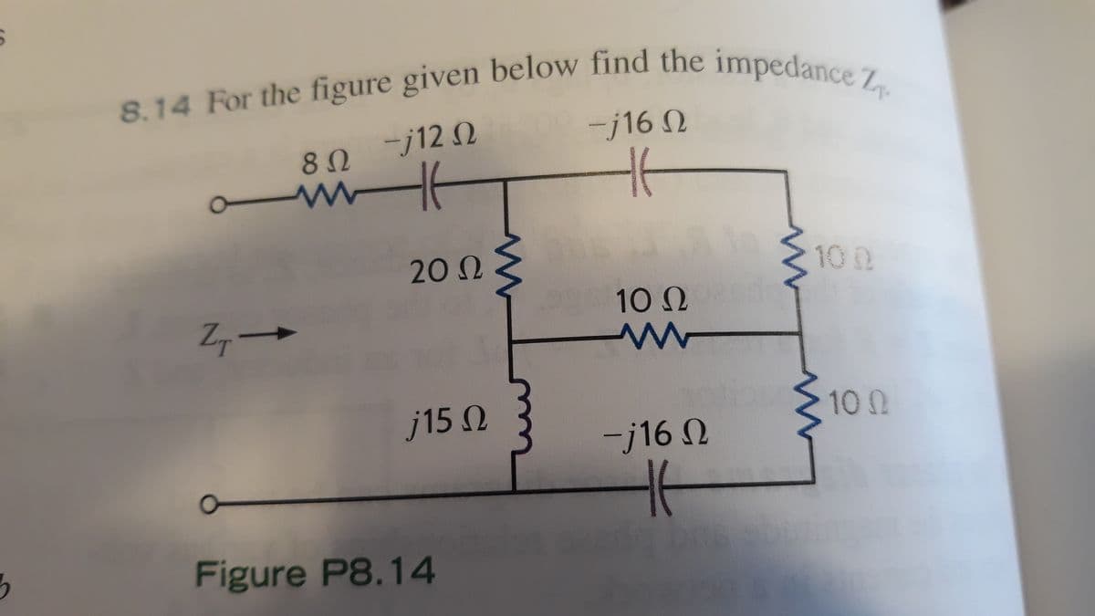 8.14 For the figure given below find the impedance Z.
8. 14 For the figure given below find the impedanea
-j12 N
ーj162
80
202
10 0
100
j15 N
100
-j16 N
Figure P8.14
