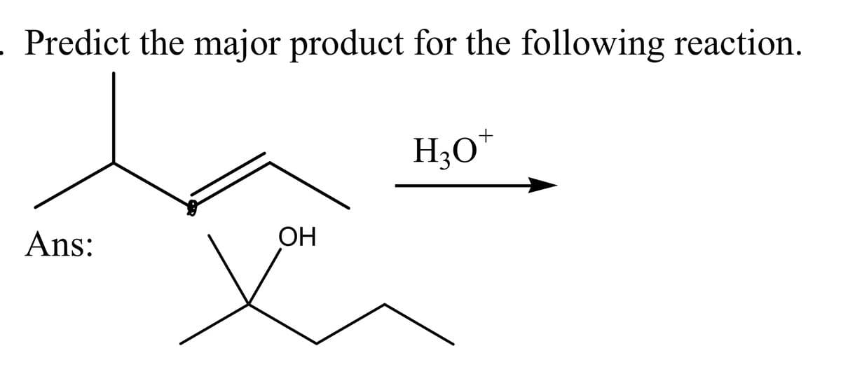Predict the major product for the following reaction.
Ans:
OH
H3O+