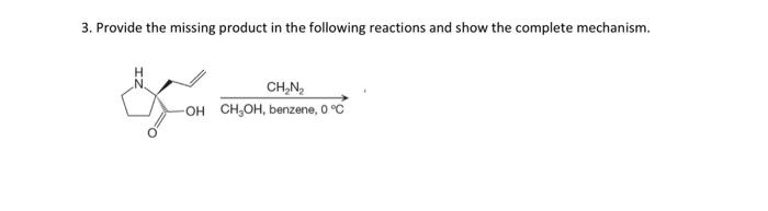 3. Provide the missing product in the following reactions and show the complete mechanism.
مرت
CH₂N₂
-OH CH₂OH, benzene, 0 °C
