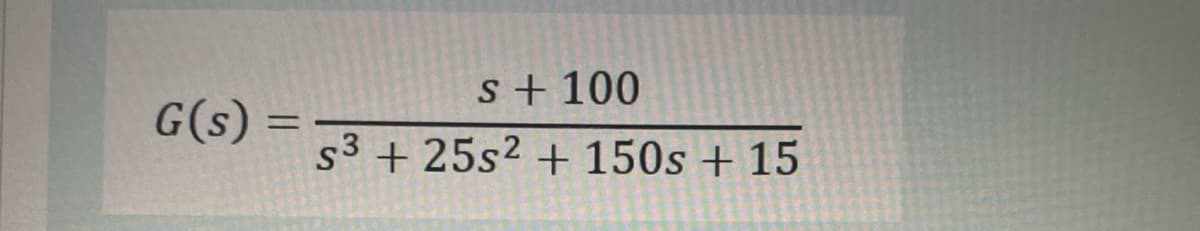 G(s) =
=
s + 100
s3 +25s² + 150s + 15