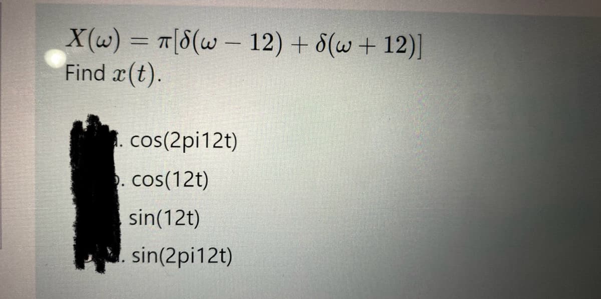 X(w)
Find a(t).
=
T[8(w 12) + 8(w +12)]
-
cos(2pi12t)
. cos(12t)
sin(12t)
sin(2pi12t)