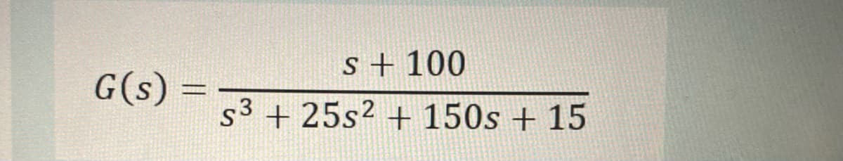 G(s) =
-
s + 100
s3 +25s² + 150s + 15