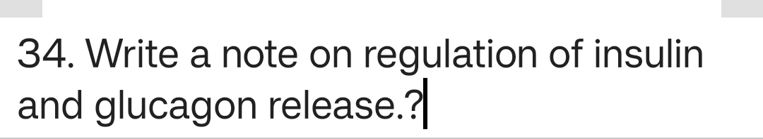 34. Write a note on regulation of insulin
and glucagon release.?