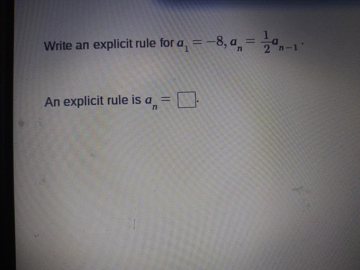 Write an explicit rule for a, =-8, a =a
2 n-1'
An explicit rule is a,-D
