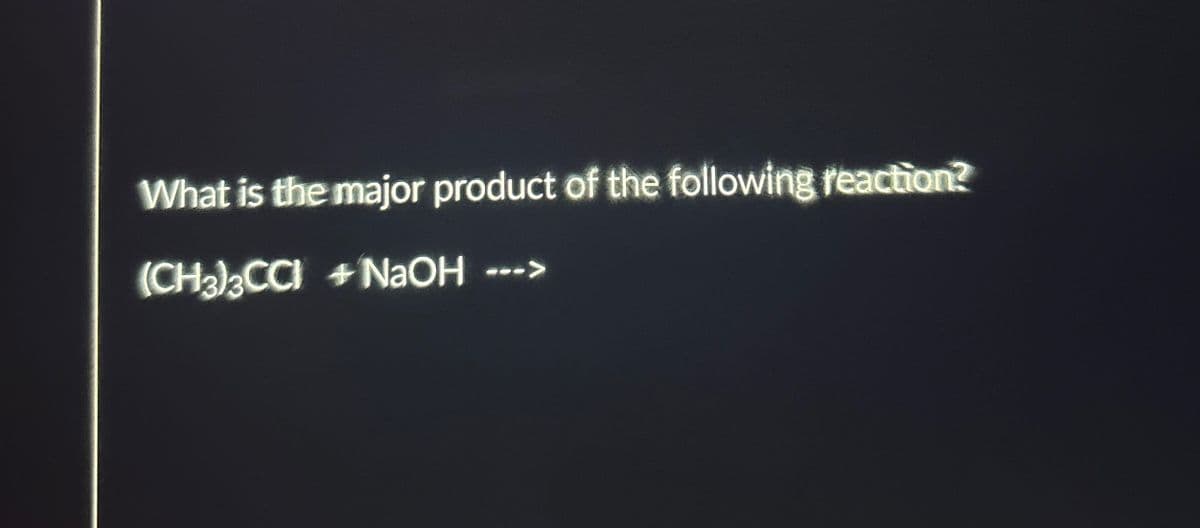 What is the major product of the following reaction?
(CH3)3CC) + NaOH --->