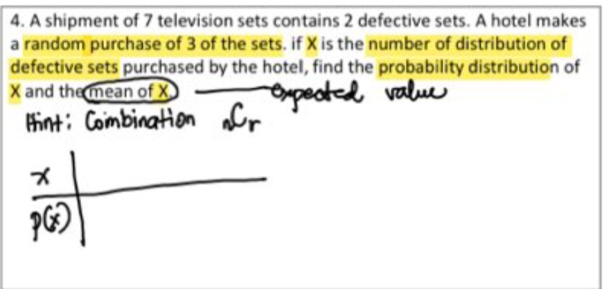 4. A shipment of 7 television sets contains 2 defective sets. A hotel makes
a random purchase of 3 of the sets. if X is the number of distribution of
defective sets purchased by the hotel, find the probability distribution of
X and themean of X
inti Coimbination Cr
spected value
PGO
