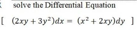 solve the Differential Equation
[ (2xy + 3y2)dx = (x² + 2xy)dy ]
%3D
