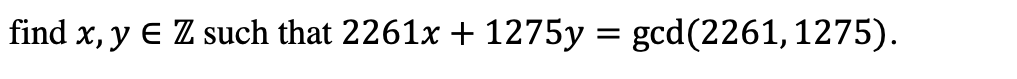 find x, y E Z such that 2261x + 1275y = gcd(2261, 1275).