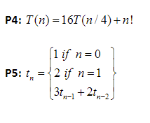 P4: T(n)=16T (n/4)+n!
[1 if n = 0
P5: t₁ = 2 if n=1
[3t-1 + 2t-2)