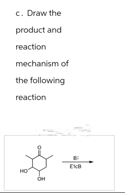 c. Draw the
product and
reaction
mechanism of
the following
reaction
S
HO
OH
B:
E1cB