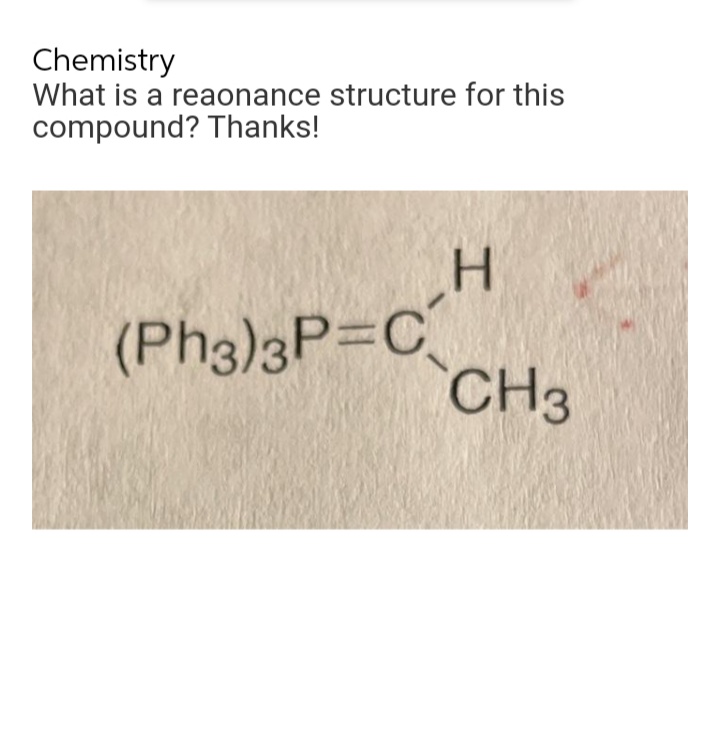 Chemistry
What is a reaonance structure for this
compound? Thanks!
(Ph3)3P=C
H
CH3