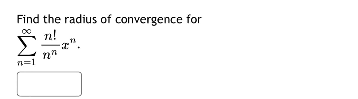 Find the radius of convergence for
∞
n!
·xn.
nn
n=1
