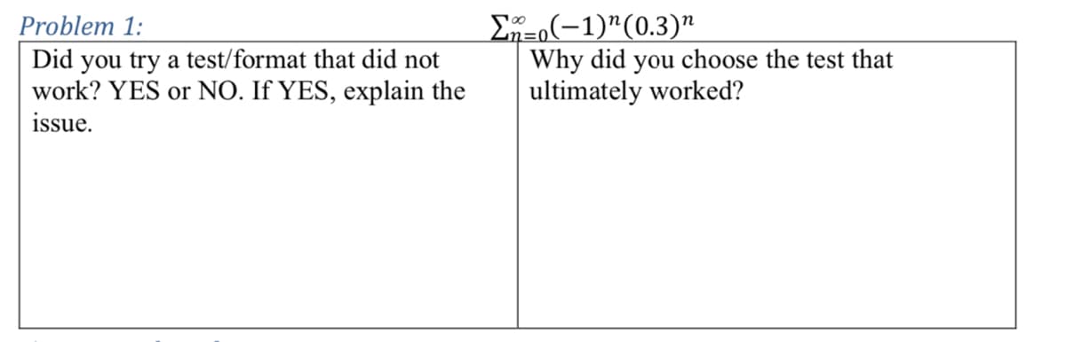 Problem 1:
Did you try a test/format that did not
work? YES or NO. If YES, explain the
issue.
Σκ= (-1) (0.3)η
Why did you choose the test that
ultimately worked?