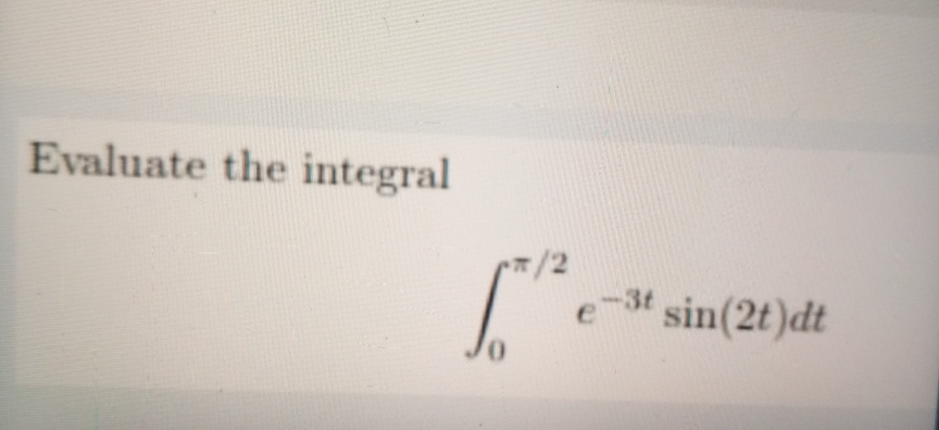 Evaluate the integral
/2
e-t sin(2t)dt
