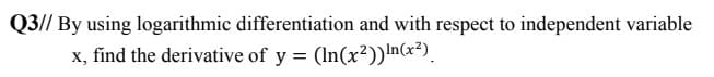 By using logarithmic differentiation and with respect to independent variable
x, find the derivative of y = (In(x²))\n(x²).
