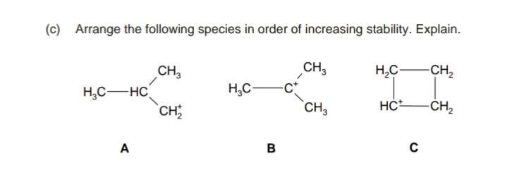 (c) Arrange the following species in order of increasing stability. Explain.
CH,
H,C
CH,
CH3
H,C-HC
`CH
H,C-
`CH3
-CH2
A
B
