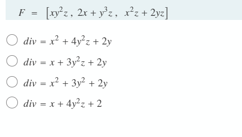 F =
[xy?z, 2x + y°z, x²z + 2yz]
O
div = x? + 4y²z + 2y
O div = x + 3y²z + 2y
div = x? + 3y² + 2y
div = x + 4y?z + 2
