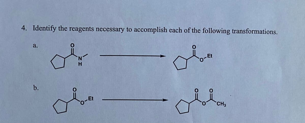 4. Identify the reagents necessary to accomplish each of the following transformations.
a.
Et
N.
b.
-Et
CH3
