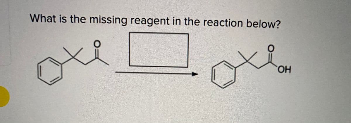 What is the missing reagent in the reaction below?
HO.
