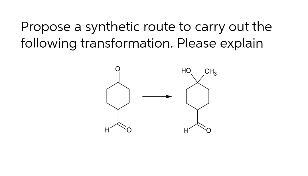 Propose a synthetic route to carry out the
following transformation. Please explain
НО
CH3
H
