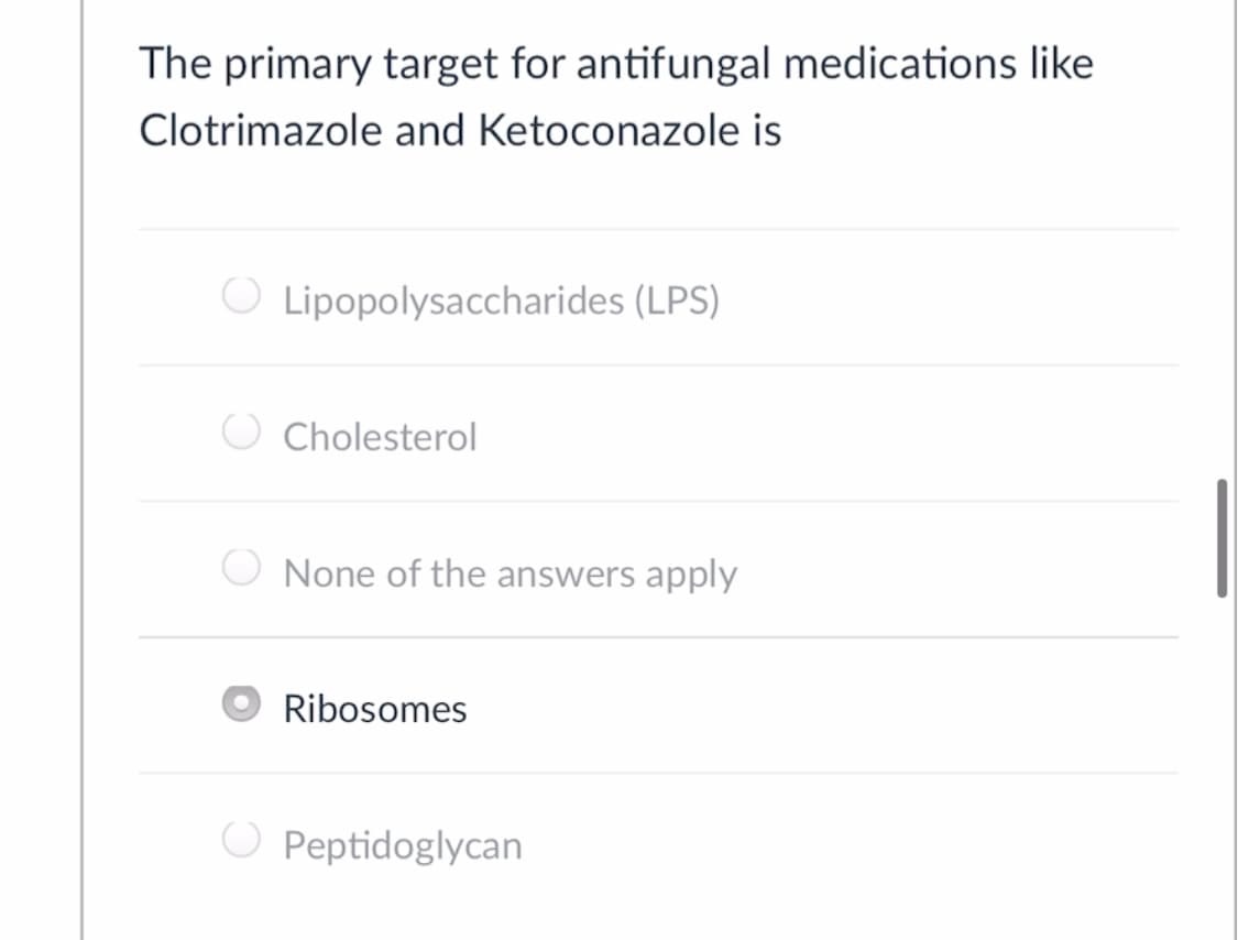 The primary target for antifungal medications like
Clotrimazole and Ketoconazole is
O Lipopolysaccharides (LPS)
Cholesterol
None of the answers apply
Ribosomes
O Peptidoglycan
