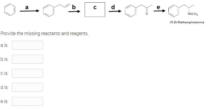 a is
Provide the missing reactants and reagents.
bis
cis
dis
a
e is
↑
100
с
NHCH3
(R.S)-Methamphetamine