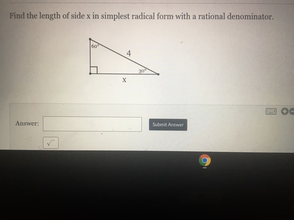 Find the length of side x in simplest radical form with a rational denominator.
60
4
300
Answer:
Submit Answer
