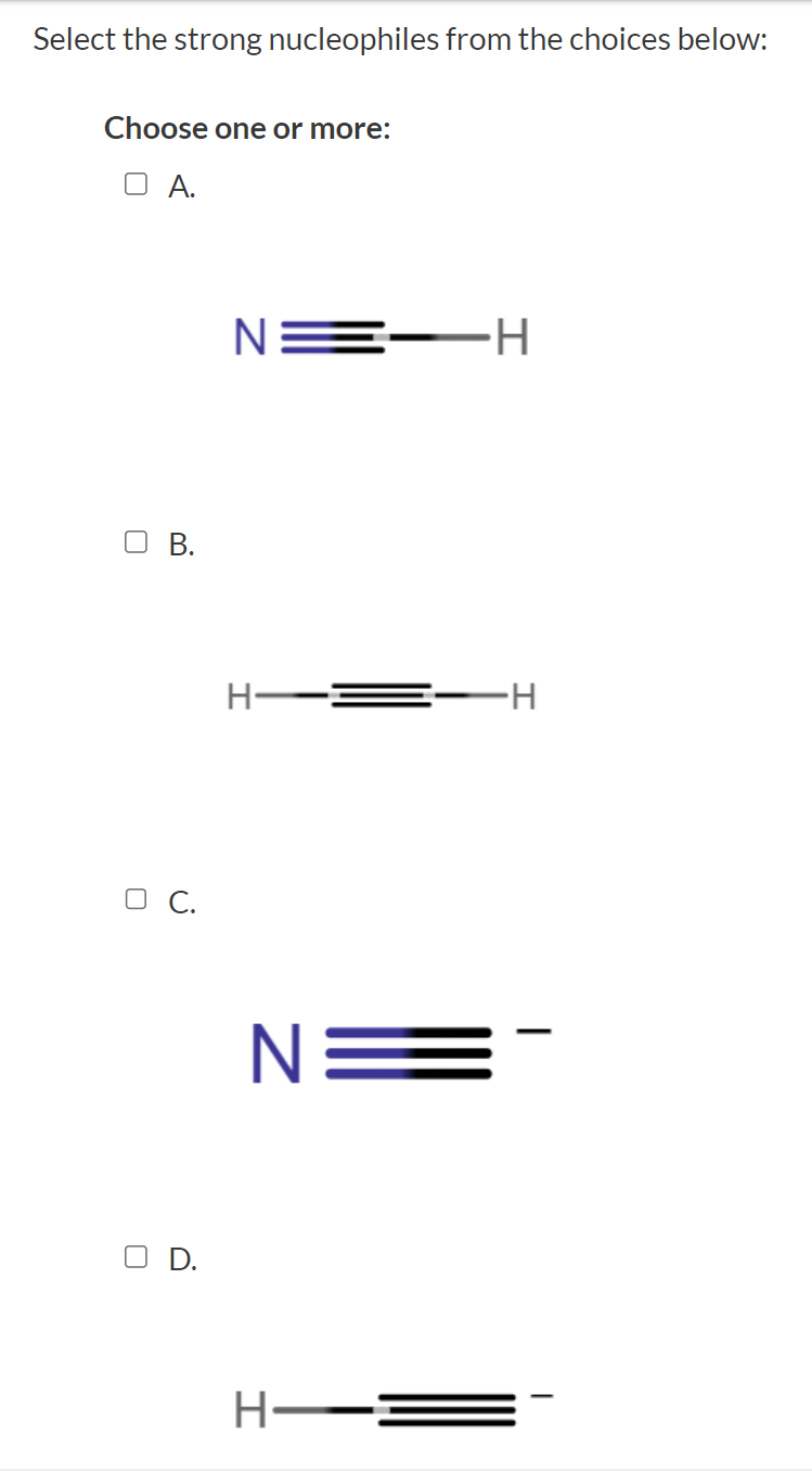 Select the strong nucleophiles from the choices below:
Choose one or more:
O A.
O B.
O C.
O D.
NETH
H-
NE
H
-H