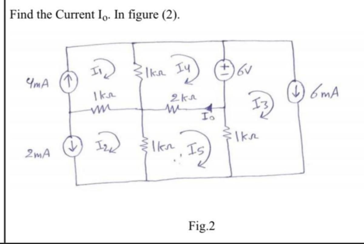 Find the Current Io. In figure (2).
4mA
2mA
II,
Ika
wm
12₂
lkn Iy
2ks
Io
lkn Is
Fig.2
6V
Ikr
(1) 6mA