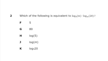 2
Which of the following is equivalent to log.(m) - logm(20)?
F 5
G
80
H
log(5)
log(m)
K
log.20
