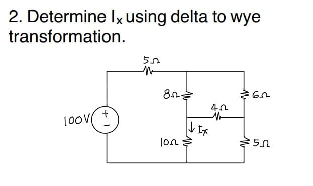 2. Determine Ix using delta to wye
transformation.
100V(
+
55
80-
853
↓ Ix
100 ≤
452
i
65
≤50
52