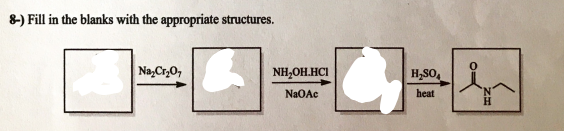 8) Fill in the blanks with the appropriate structures.
Na,Cr,0,
NH,OH.HCI
H,SO,
NaOAc
heat
