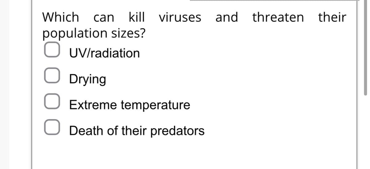 Which can kill viruses and
population sizes?
O UV/radiation
Drying
Extreme temperature
Death of their predators
threaten their