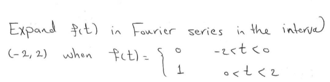 in the interva)
-2st <o
Expand $it) in Fourier series
(- 2, 2) when
fit) =
%3D
