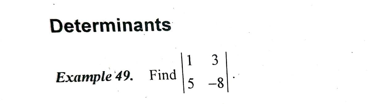 Determinants
1
Find 3
5
-8
Example 49. Find