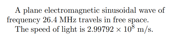 A plane electromagnetic sinusoidal wave of
frequency 26.4 MHz travels in free space.
The speed of light is 2.99792 × 108 m/s.