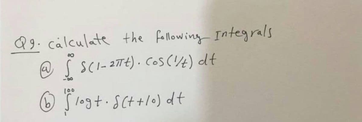 Q9. calculate the following Integrals
@ S SCI-27TE). Cos(t) dt
DO
-00
100
9.
O Slogt.sct+lo) dt
