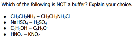 Which of the following is NOT a buffer? Explain your choice.
• CH3CH3NH2 – CH3CH3NH3CI
• NAHSO4 – H2SO4
• CGHŞOH – CH5O
• HNO2 – KNO2
