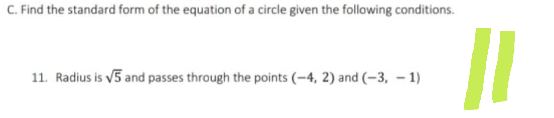 C. Find the standard form of the equation of a circle given the following conditions.
11. Radius is √5 and passes through the points (-4, 2) and (-3,-1)
||