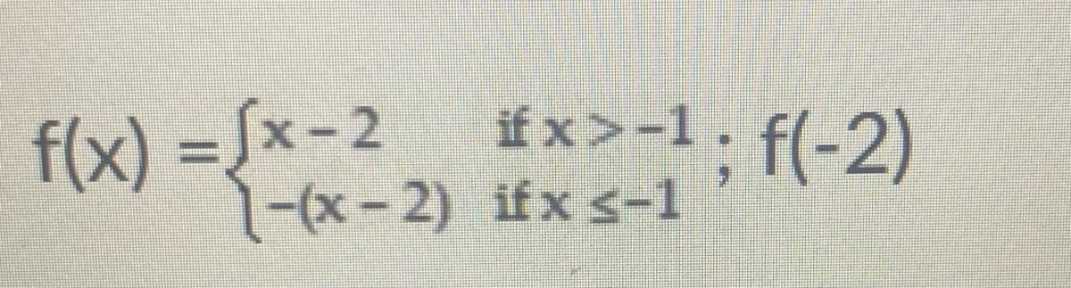 f(x) =√x-2
if x>-1; f(-2)
-(x-2) ifxs-1
