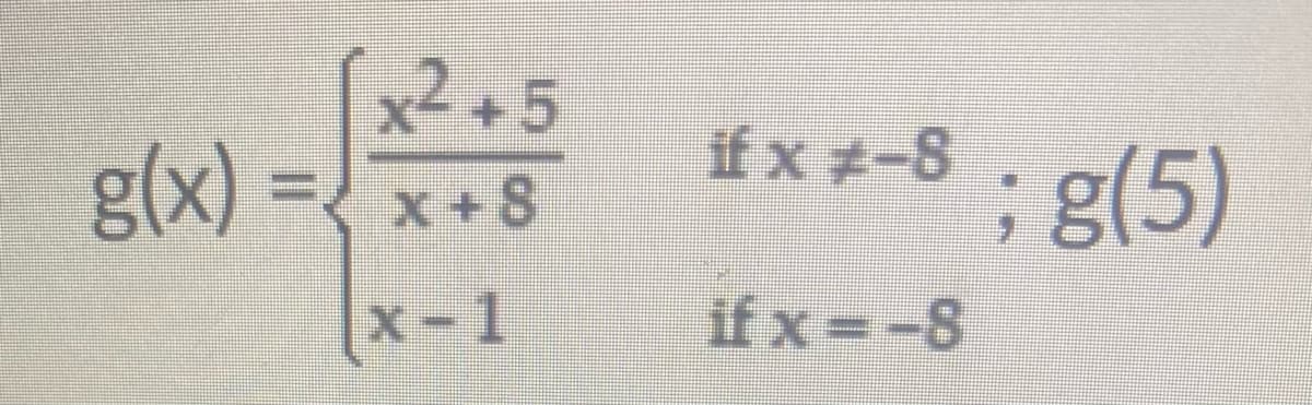 x² +5
g(x)=x+8
x-1
if x 1-8
; g(5)
if x=-8
