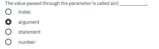 The value passed through the parameter is called a(n).
Index
argument
statement
number
