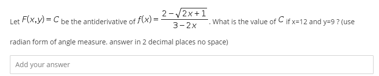 2 -/2x+1
Let
F(x,y) = C be the antiderivative of f(x) =
What is the value of C if x=12 and y=9 ? (use
3-2х
radian form of angle measure. answer in 2 decimal places no space)
Add your answer
