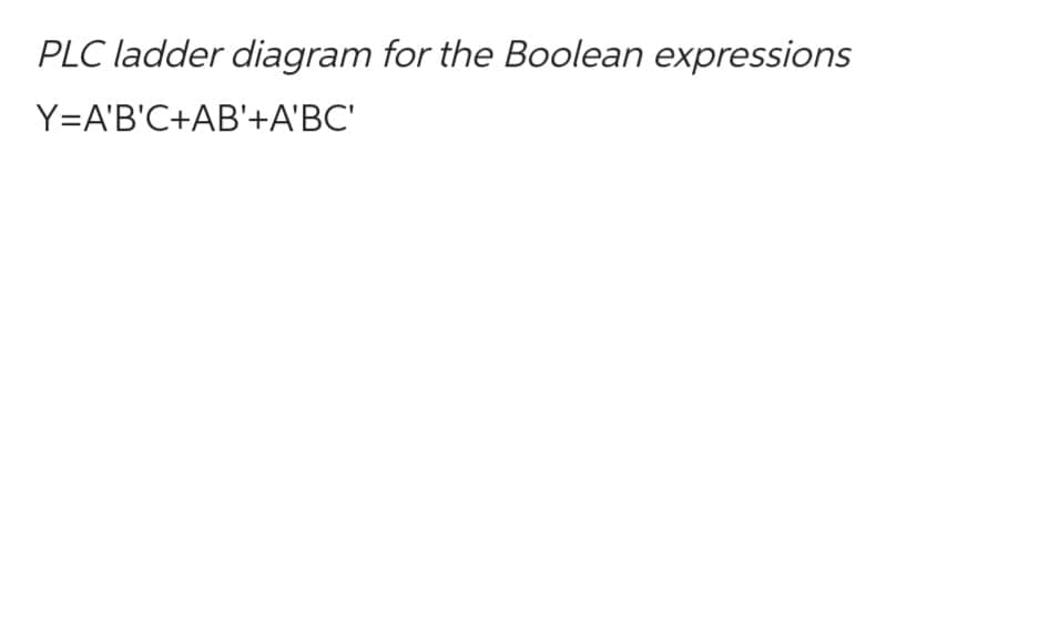 PLC ladder diagram for the Boolean expressions
Y=A'B'C+AB'+A'BC'